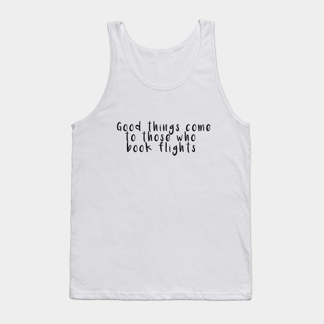 Good things come to those who book flights Tank Top by Wanderlife